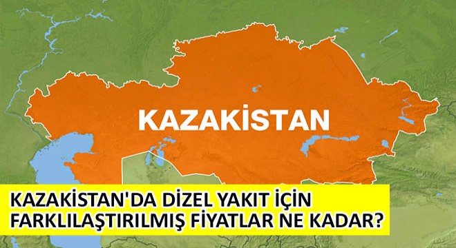 Kazakistan da Dizel Yakıt İçin Farklılaştırılmış Fiyatlar Açıklandı