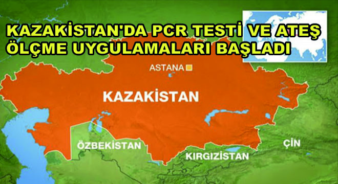 Kazakistan da PCR Testi ve Ateş Ölçme Uygulamaları Başladı