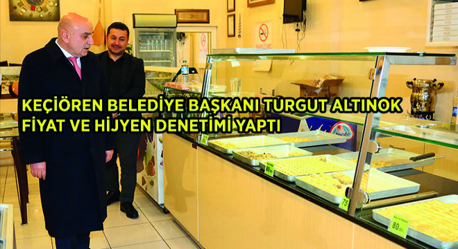 Keçiören Belediye Başkanı Turgut Altınok  Fiyat Ve Hijyen Denetimi Yaptı