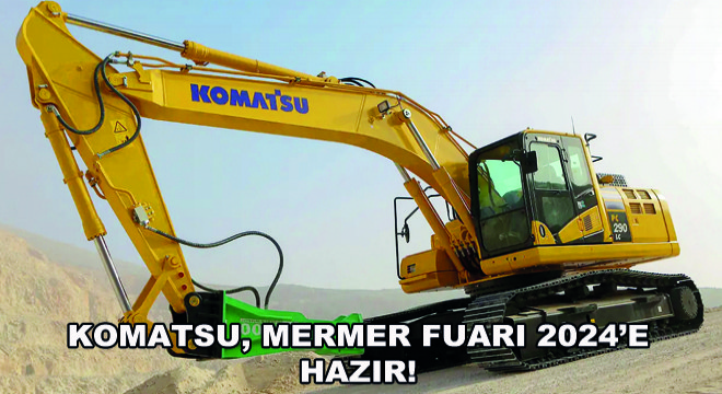 Komatsu, Mermer Fuarı 2024’e Hazır!