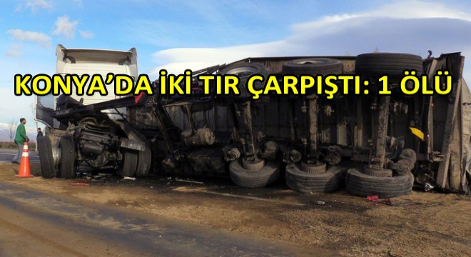 Konya’da İki Tır Çarpıştı: 1 Ölü