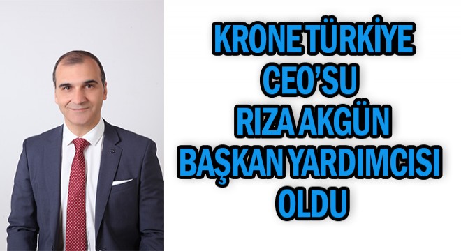 Krone CEO su Akgün, Başkan Yardımcısı Oldu