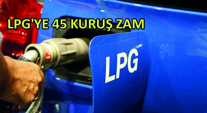 LPG ye 45 Kuruş Zam