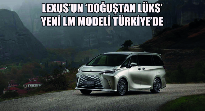 Lexus’un ‘Doğuştan Lüks’ Yeni LM Modeli Türkiye’de