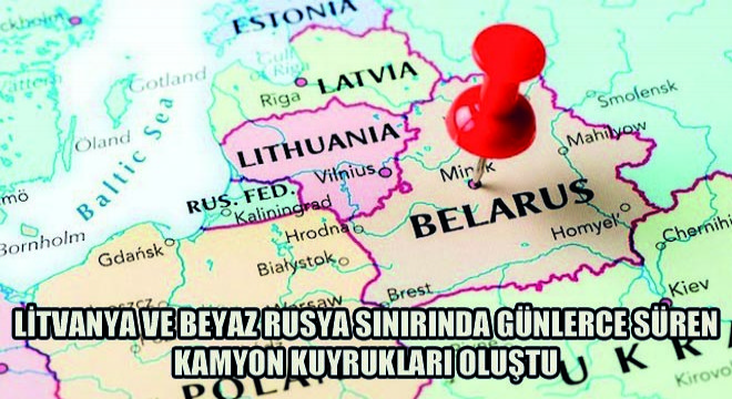 Litvanya Ve Beyaz Rusya Sınırında Günlerce Süren Kamyon Kuyrukları Oluştu