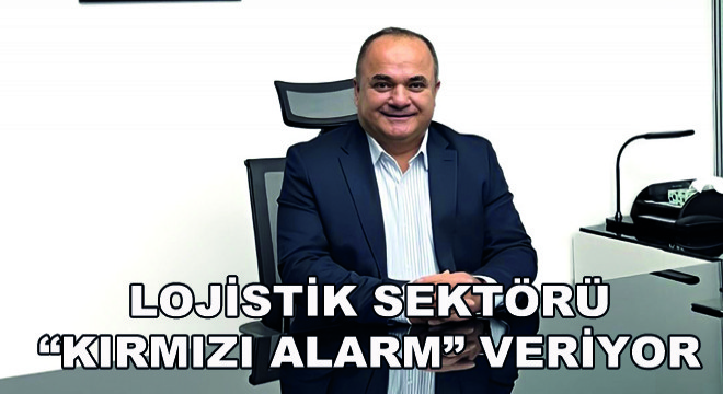 Lojistik Sektörü Kırmızı Alarm Veriyor