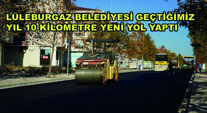 Lüleburgaz Belediyesi Geçtiğimiz Yıl 10 Kilometre Yeni Yol Yaptı