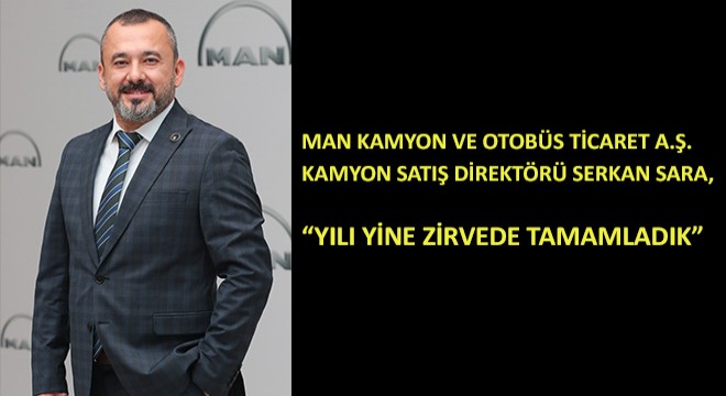 MAN Kamyon ve Otobüs Ticaret A.Ş. Kamyon Satış Direktörü Serkan Sara,  Yılı Yine Zirvede Tamamladık 