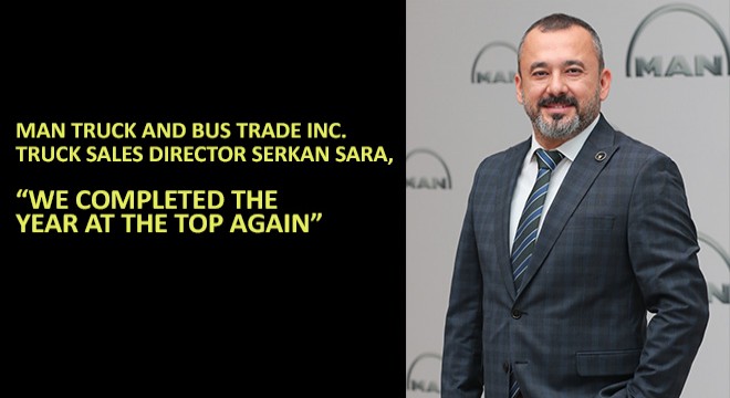MAN Truck And Bus Trade Inc. Truck Sales Director Serkan Sara,  We Completed The Year At The Top Again