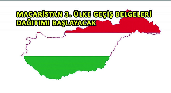 Macaristan 3. Ülke Geçiş Belgeleri Dağıtımı Başlayacak
