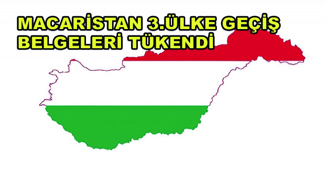 Macaristan 3.Ülke Geçiş Belgeleri Tükendi
