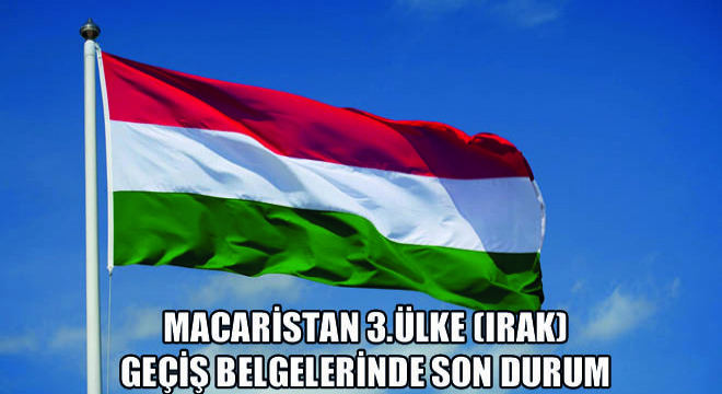 Macaristan 3.Ülke (Irak) Geçiş Belgelerinde Son Durum