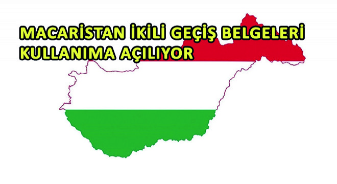 Macaristan İkili Geçiş Belgeleri Kullanıma Açılıyor