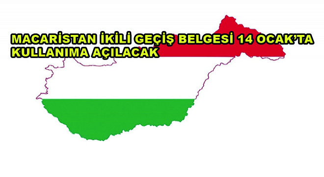 Macaristan İkili Geçiş Belgesi 14 Ocak ta Kullanıma Açılacak