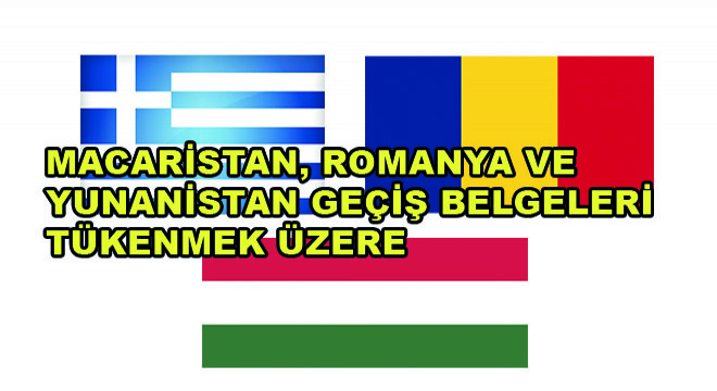 Macaristan, Romanya ve Yunanistan Geçiş Belgeleri Tükenmek Üzere
