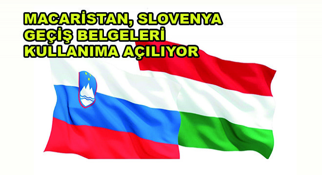 Macaristan, Slovenya Geçiş Belgeleri Kullanıma Açılıyor