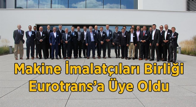 Makine İmalatçıları Birliği Eurotrans’a Üye Oldu