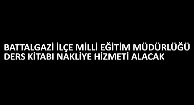 Malatya Battalgazi İlçe Milli Eğitim Müdürlüğü Ders Kitabı Nakliye Hizmeti Alacak