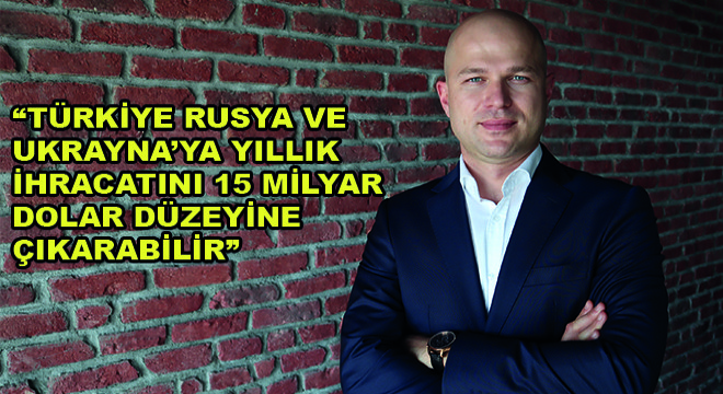 Mark Multimodal’in Genel Müdürü Onur Güvenler,Türkiye Rusya ve Ukrayna’ya Yıllık İhracatını 15 Milyar Dolar Düzeyine Çıkarabilir