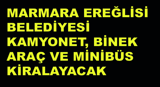 Marmara Ereğlisi Belediyesi Kamyonet, Binek Araç ve Minibüs Kiralayacak