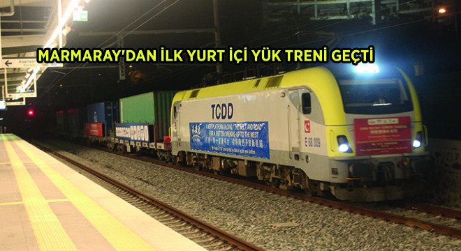 Marmaray dan İlk Yurt İçi Yük Treni Geçti