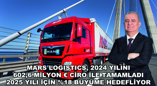 Mars Logistics, 2024 Yılını 602,6 Milyon € Ciro ile Tamamladı 2025 Yılı İçin %18 Büyüme Hedefliyor