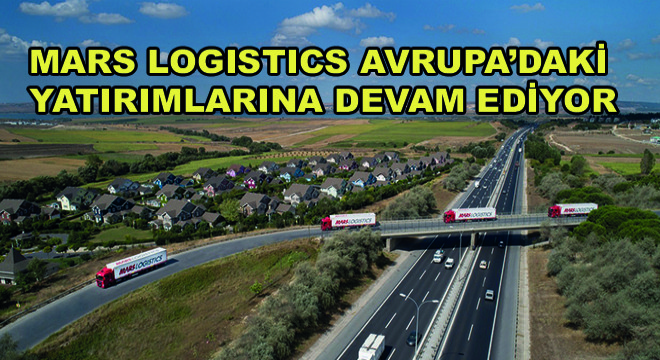 Mars Logistics Avrupa’daki Yatırımlarına Devam Ediyor