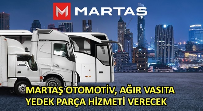 Martaş Otomotiv, Ağır Vasıta Yedek Parça Hizmeti Verecek