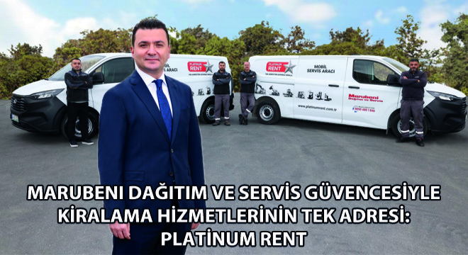 Marubeni Dağıtım ve Servis Güvencesiyle Kiralama Hizmetlerinin Tek Adresi: Platinum Rent