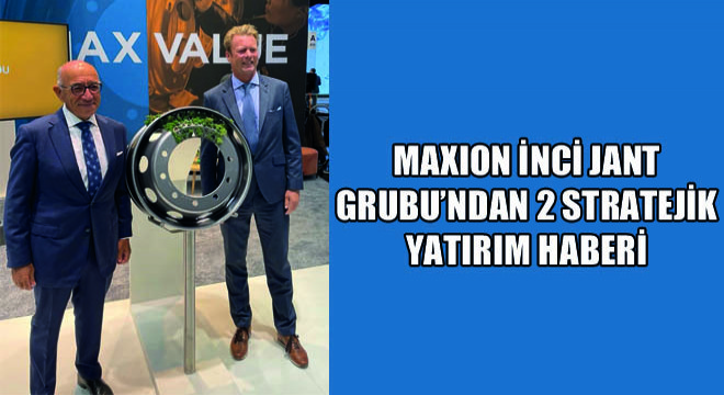 Maxion İnci Jant Grubu’ndan 2 Stratejik Yatırım Haberi