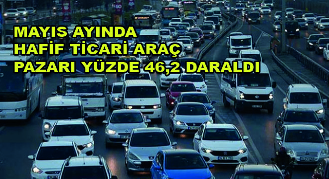 Mayıs Ayında Hafif Ticari Araç Pazarı Yüzde 46,2 Daraldı