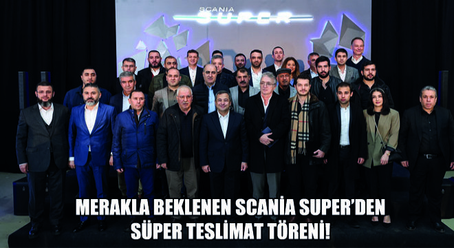 Merakla Beklenen Scania SUPER’den Süper Teslimat Töreni!