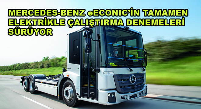 Mercedes-Benz Eeconic’in Tamamen Elektrikle Çalıştırma Denemeleri Sürüyor