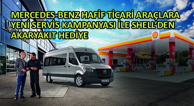 Mercedes-Benz Hafif Ticari Araçlara Yeni Servis Kampanyası ile Shell’den Akaryakıt Hediye