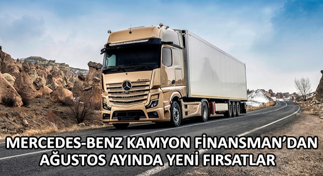 Mercedes-Benz Kamyon Finansman’dan Ağustos Ayında Yeni Fırsatlar