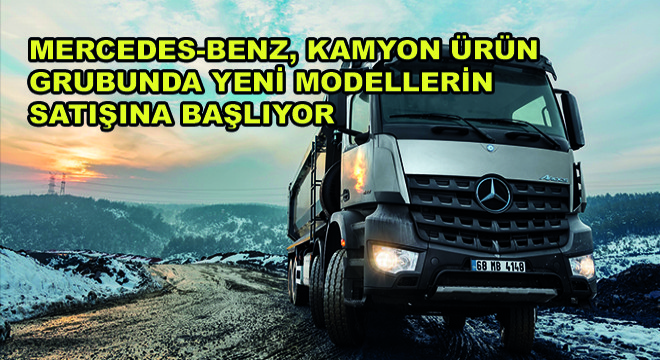 Mercedes-Benz, Kamyon Ürün Grubunda Yeni Modellerin Satışına Başlıyor