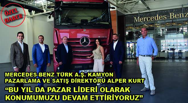 Mercedes-Benz Türk A.Ş Kamyon Pazarlama ve Satış Direktörü Alper Kurt: Bu Yıl Da Pazar Lideri Olarak Konumumuzu Devam Ettiriyoruz