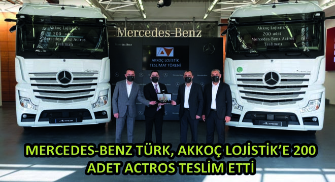 Mercedes-Benz Türk, Akkoç Lojistik’e 200 Adet Actros Teslim Etti