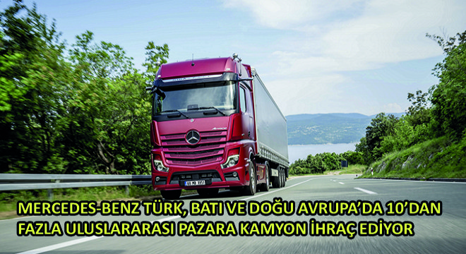 Mercedes-Benz Türk, Batı ve Doğu Avrupa’da 10’dan Fazla Uluslararası Pazara Kamyon İhraç Ediyor