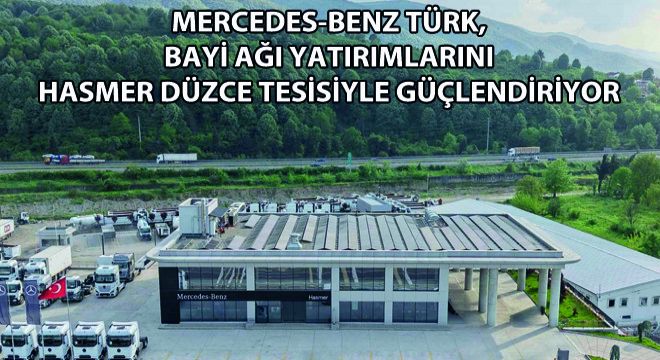 Mercedes-Benz Türk, Bayi Ağı Yatırımlarını Hasmer Düzce Tesisiyle Güçlendiriyor