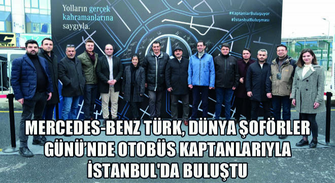 Mercedes-Benz Türk, Dünya Şoförler Günü’nde Otobüs Kaptanlarıyla İstanbul da Buluştu