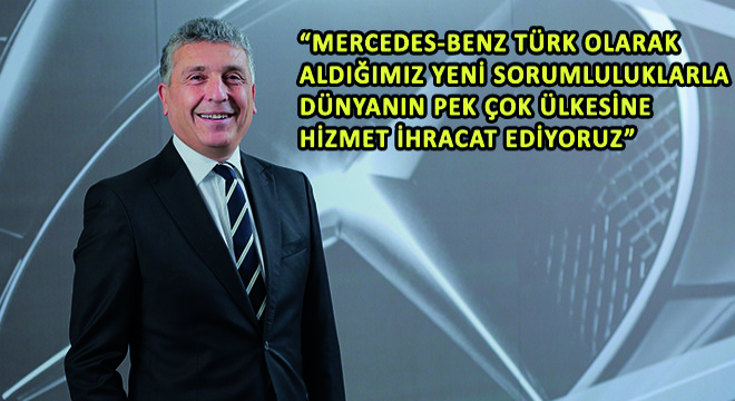 Mercedes-Benz Türk İcra Kurulu Başkanı Süer Sülün;  Mercedes-Benz Türk Olarak Aldığımız Yeni Sorumluluklarla Dünyanın Pek Çok Ülkesine Hizmet İhracat Ediyoruz 