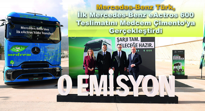 Mercedes-Benz Türk, İlk Mercedes-Benz eActros 600 Teslimatını Medcem Çimento’ya Gerçekleştirdi