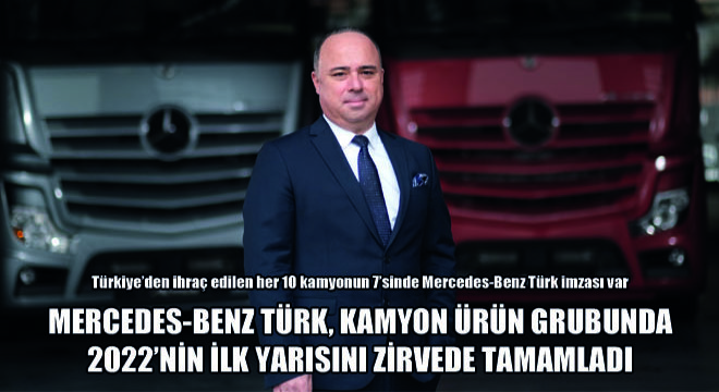 Mercedes-Benz Türk, Kamyon Ürün Grubunda 2022’nin İlk Yarısını Zirvede Tamamladı