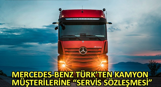 Mercedes-Benz Türk’ten Kamyon Müşterilerine Servis Sözleşmesi