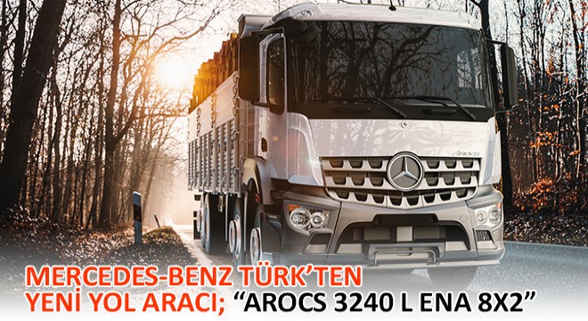 Mercedes-Benz Türk’ten Yeni Yol Aracı;  Arocs 3240 L ENA 8x2 