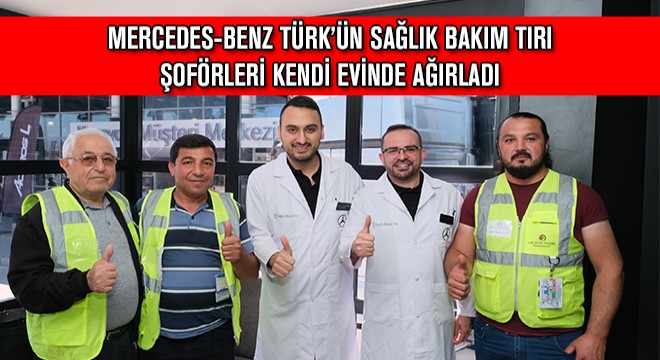 Mercedes-Benz Türk’ün Sağlık Bakım Tırı Şoförleri Kendi Evinde Ağırladı