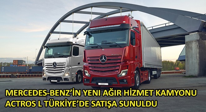 Mercedes-Benz’in Yeni Ağır Hizmet Kamyonu Actros L Türkiye’de Satışa Sunuldu