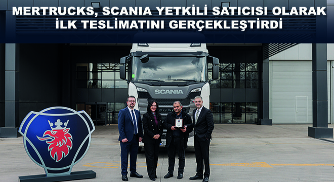 Mertrucks, Scania Yetkili Satıcısı Olarak İlk Teslimatını Gerçekleştirdi
