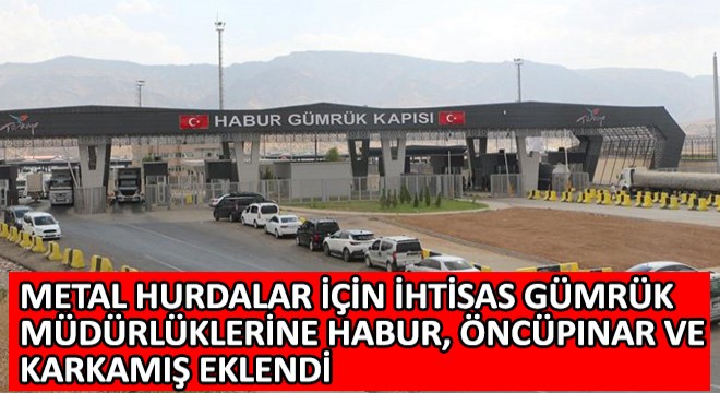 Metal Hurdalar İçin İhtisas Gümrük Müdürlüklerine Habur, Öncüpınar ve Karkamış Eklendi